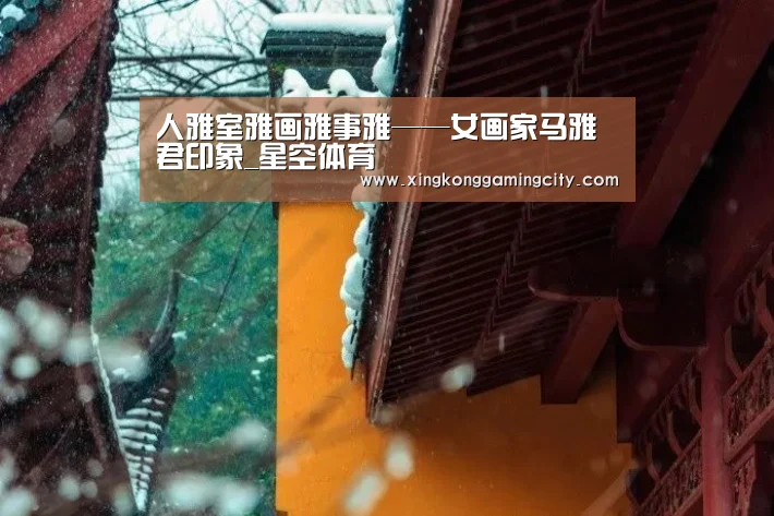 人雅室雅画雅事雅——女画家马雅君印象_星空体育(图3) 星空体育